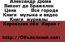 Александр Дюма “Виконт де Бражелон“ › Цена ­ 200 - Все города Книги, музыка и видео » Книги, журналы   . Кировская обл.,Киров г.